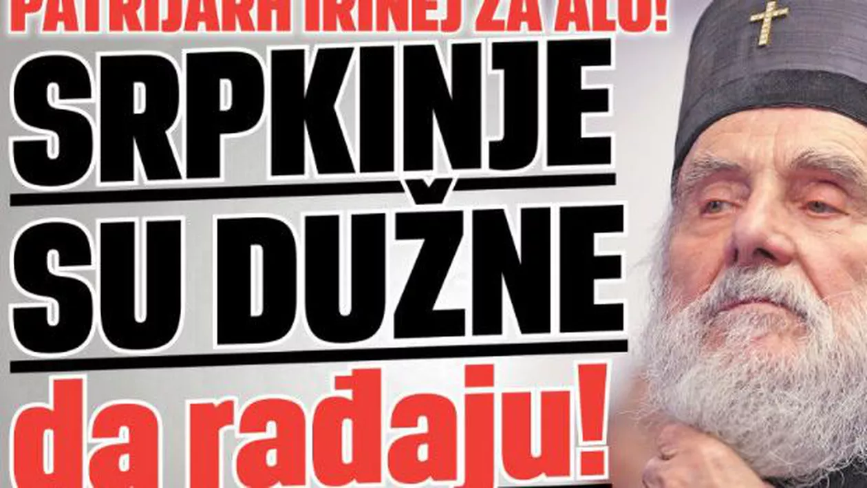 "Femeile sunt OBLIGATE să aducă pe lume copii": Declarația HALUCINANTĂ a Patriarhului pune Serbia pe jar