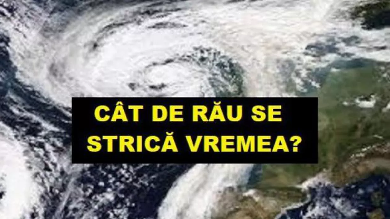 Vremea se strică total în România! Prognoza meteo în acest weekend! Ce FENOMENE ne așteaptă