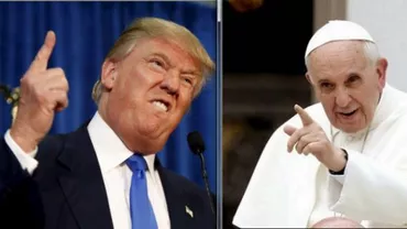 Papa Francisc: Donald Trump nu este creștin pentru că vrea să construiască ziduri pentru imigranți, nu punți. Trump: Acest Papă este folosit ca pion de alții