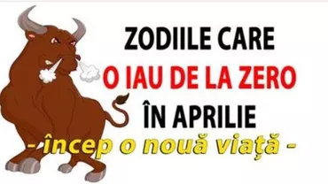 Cele CINCI zodii pentru care VIAȚA începe în luna aprilie! Vor fi, cu siguranță, vedetele ZODIACULUI!