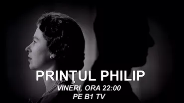 DOCUMENTAR BIOGRAFIC EXCLUSIV în România, pe B1 TV: ”PRINȚUL PHILIP”, vineri, de la ora 22.00 (VIDEO)