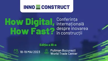 Innoconstruct 2023 - ”How digital, How fast?”, cea mai importantă conferinţă despre digitalizare şi inovare în sectorul de construcţii, are loc în București, pe 18 și 19 mai (VIDEO)